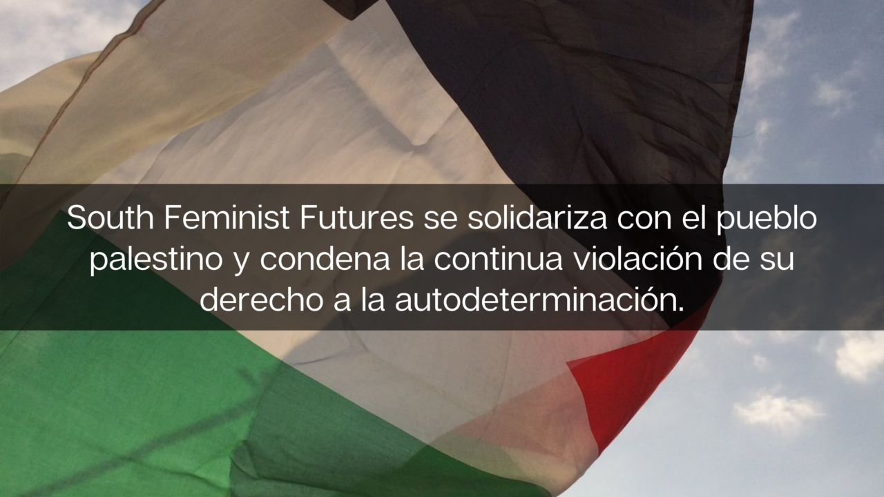 South Feminist Futures se solidariza con el pueblo palestino y condena la continua violación de su derecho a la autodeterminación.